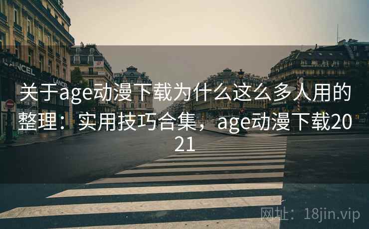 关于age动漫下载为什么这么多人用的整理：实用技巧合集，age动漫下载2021